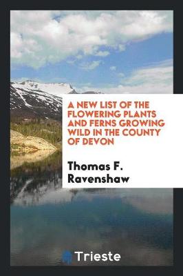 A New List of the Flowering Plants and Ferns Growing Wild in the County of Devon (Paperback)