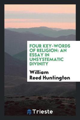 Four Key-Words of Religion: An Essay in Unsystematic Divinity (Paperback)