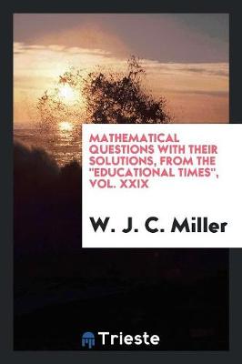 Mathematical Questions with Their Solutions, from the Educational Times, Vol. XXIX (Paperback)