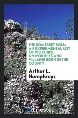 The Somerset Roll: An Experimental List of Worthies, Unworthies and Villains Born in the County (Paperback)