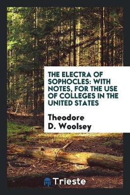 The Electra of Sophocles: With Notes, for the Use of Colleges in the United States (Paperback)