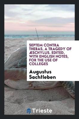 Septem Contra Thebas, a Tragedy of �schylus. Edited, with English Notes, for the Use of Colleges (Paperback)