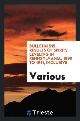 Bulletin 515. Results of Spirits Leveling in Rennsylvania, 1899 to 1911, Inclusive (Paperback)