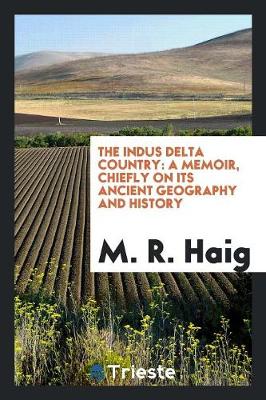 The Indus Delta Country: A Memoir, Chiefly on Its Ancient Geography and History (Paperback)