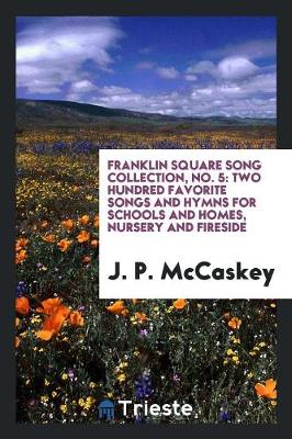 Franklin Square Song Collection, No. 5: Two Hundred Favorite Songs and Hymns for Schools and Homes, Nursery and Fireside (Paperback)