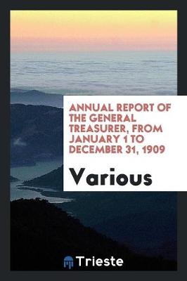 Annual Report of the General Treasurer, from January 1 to December 31, 1909 (Paperback)