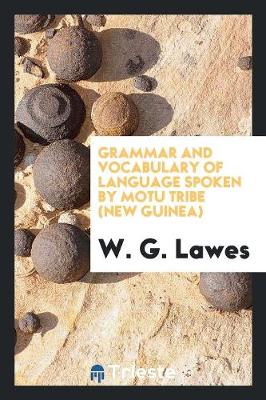 Grammar and Vocabulary of Language Spoken by Motu Tribe (New Guinea) (Paperback)