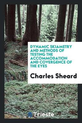 Dynamic Skiametry and Methods of Testing the Accommodation and Covergence of the Eyes (Paperback)
