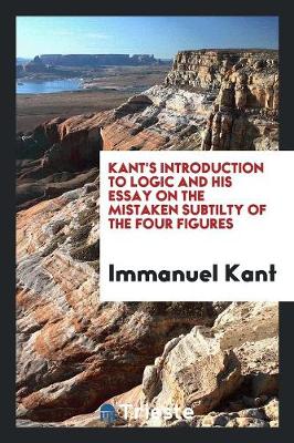 Kant's Introduction to Logic and His Essay on the Mistaken Subtilty of the Four Figures (Paperback)