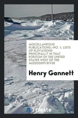 Miscellaneous Publications.-No. 1. Lists of Elevations Principally in That Portion of the United States West of the Mississippi River (Paperback)