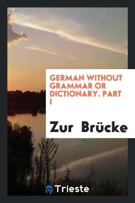 German Without Grammar or Dictionary. Part I (Paperback)