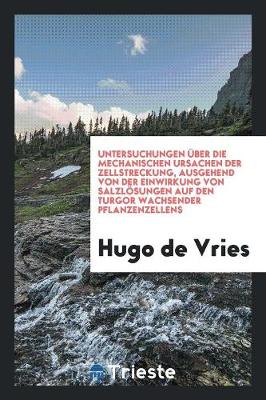 Untersuchungen �ber Die Mechanischen Ursachen Der Zellstreckung, Ausgehend Von Der Einwirkung Von Salzl�sungen Auf Den Turgor Wachsender Pflanzenzellens (Paperback)