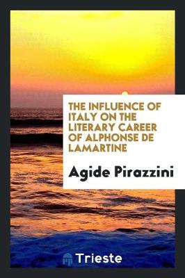 The Influence of Italy on the Literary Career of Alphonse de Lamartine (Paperback)