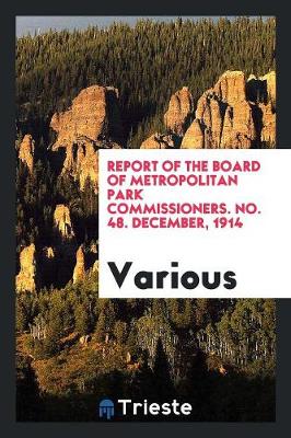 Report of the Board of Metropolitan Park Commissioners. No. 48. December, 1914 (Paperback)
