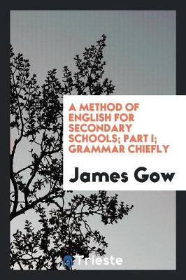 A Method of English for Secondary Schools; Part I; Grammar Chiefly (Paperback)