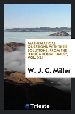 Mathematical Questions with Their Solutions, from the Educational Times; Vol. XLI (Paperback)