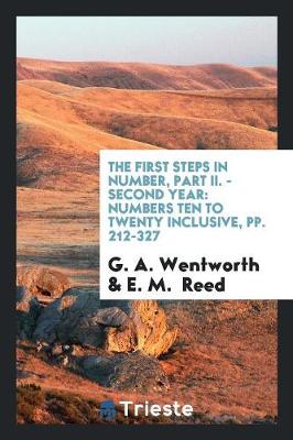 The First Steps in Number, Part II. - Second Year: Numbers Ten to Twenty Inclusive, Pp. 212-327 (Paperback)