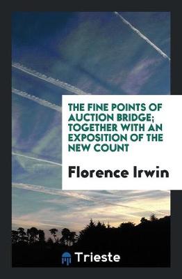 The Fine Points of Auction Bridge; Together with an Exposition of the New Count (Paperback)