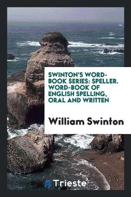 Swinton's Word-Book Series: Speller. Word-Book of English Spelling, Oral and Written (Paperback)