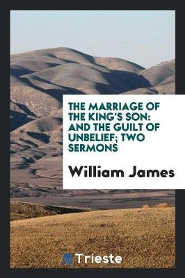 The Marriage of the King's Son: And the Guilt of Unbelief; Two Sermons (Paperback)