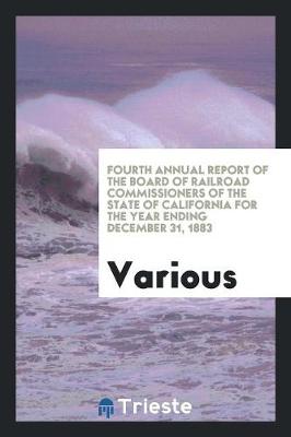 Fourth Annual Report of the Board of Railroad Commissioners of the State of California for the Year Ending December 31, 1883 (Paperback)