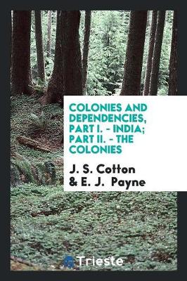 Colonies and Dependencies, Part I. - India; Part II. - The Colonies (Paperback)