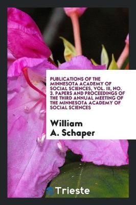 Publications of the Minnesota Academy of Social Sciences, Vol. III, No. 3. Papers and Proceedings of the Third Annual Meeting of the Minnesota Academy of Social Sciences (Paperback)