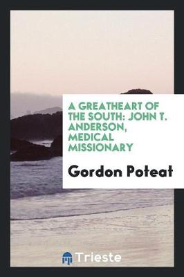 A Greatheart of the South: John T. Anderson, Medical Missionary (Paperback)