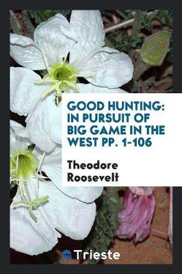 Good Hunting: In Pursuit of Big Game in the West (Paperback)