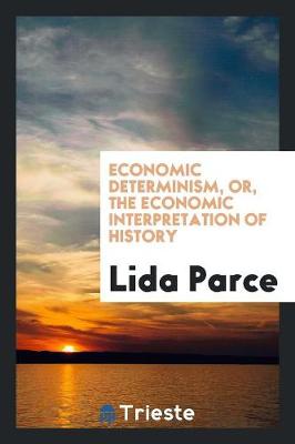Economic Determinism, Or, the Economic Interpretation of History (Paperback)