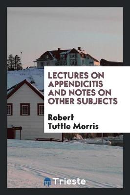 Lectures on Appendicitis and Notes on Other Subjects (Paperback)