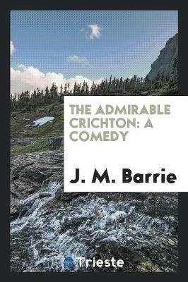 The Admirable Crichton: A Comedy (Paperback)