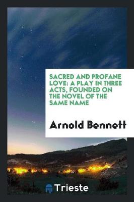 Sacred and Profane Love: A Play in Three Acts, Founded on the Novel of the Same Name (Paperback)