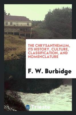The Chrysanthemum, Its History, Culture, Classification, and Nomenclature (Paperback)