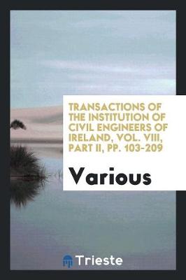 Transactions of the Institution of Civil Engineers of Ireland, Vol. VIII, Part II, Pp. 103-209 (Paperback)