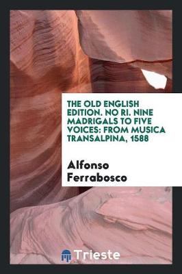 The Old English Edition. No Ri. Nine Madrigals to Five Voices: From Musica Transalpina, 1588 (Paperback)