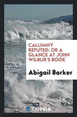 Calumny Refuted: Or a Glance at John Wilbur's Book (Paperback)