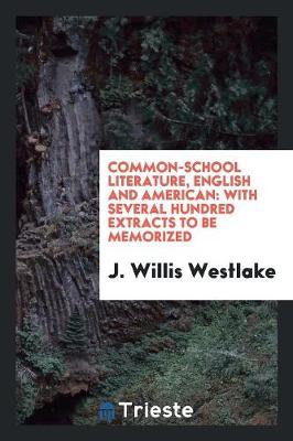 Common-School Literature, English and American: With Several Hundred Extracts to Be Memorized (Paperback)