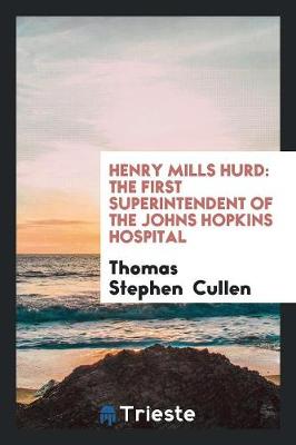 Henry Mills Hurd: The First Superintendent of the Johns Hopkins Hospital (Paperback)