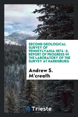 Second Geological Survey of Pennsylvania 1874 -5. Report of Progress in the Laboratory of the Survey at Harrisburg (Paperback)