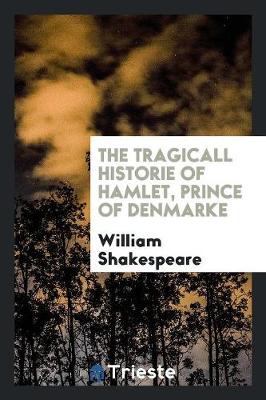 The Tragicall Historie of Hamlet, Prince of Denmarke (Paperback)
