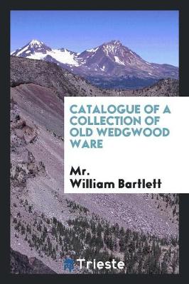 Catalogue of a Collection of Old Wedgwood Ware (Paperback)