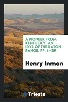 A Pioneer from Kentucky: An Idyl of the Raton Range, Pp. 1-159 (Paperback)