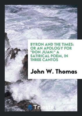 Byron and the Times: Or an Apology for Don Juan: A Satirical Poem, in Three Cantos (Paperback)