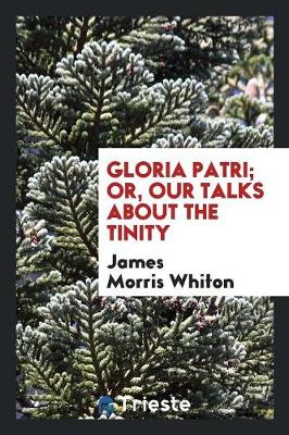 Gloria Patri; Or, Our Talks about the Tinity (Paperback)