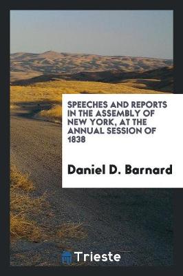 Speeches and Reports in the Assembly of New York, at the Annual Session of 1838 (Paperback)