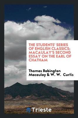 The Students' Series of English Classics; Macaulay's Second Essay on the Earl of Chatham (Paperback)