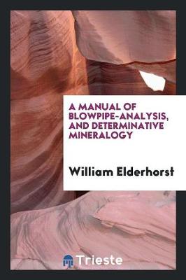A Manual of Blowpipe-Analysis, and Determinative Mineralogy (Paperback)
