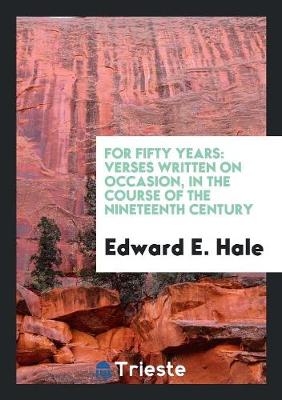 For Fifty Years: Verses Written on Occasion, in the Course of the Nineteenth Century (Paperback)