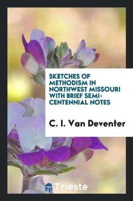 Sketches of Methodism in Northwest Missouri with Brief Semi-Centennial Notes (Paperback)
